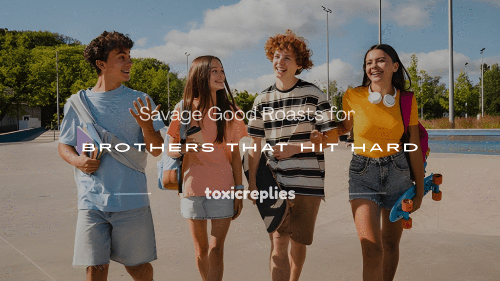 good roasts for brothers