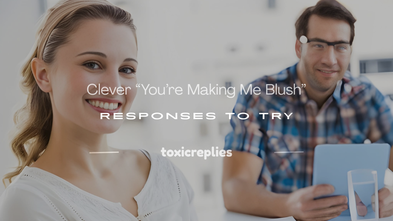 you're making me blush response