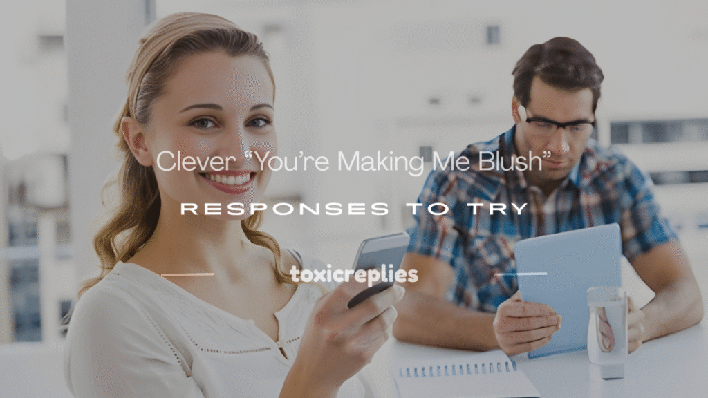 you're making me blush response