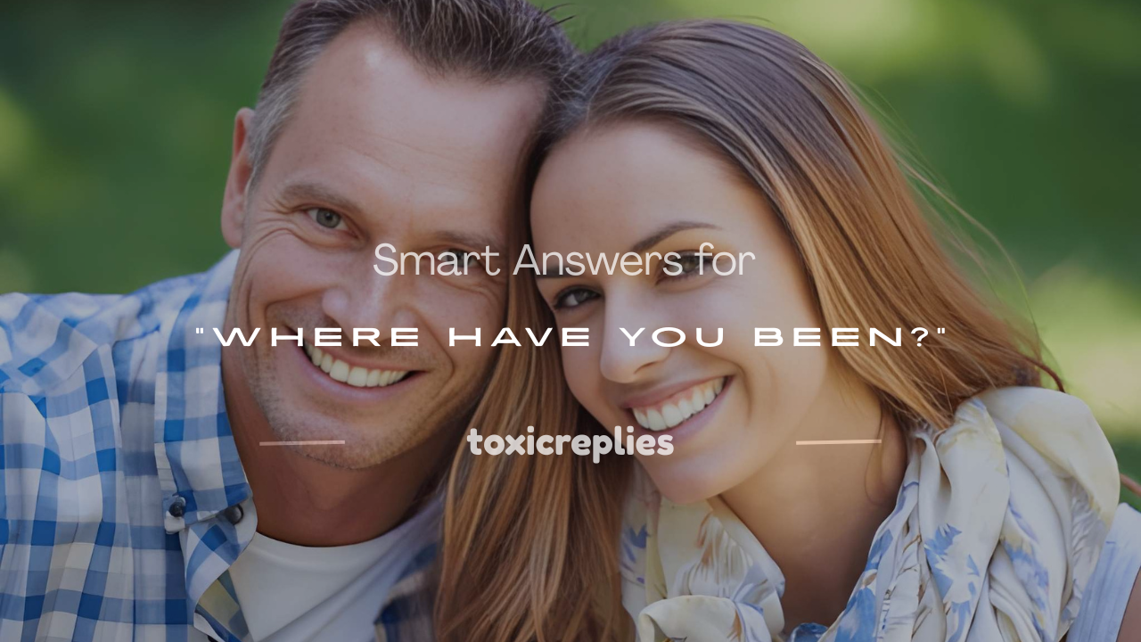 how to answer where have you been