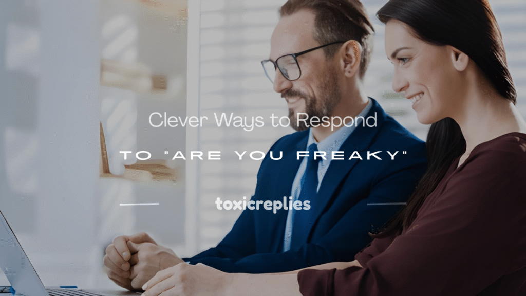 how to respond to are you freaky