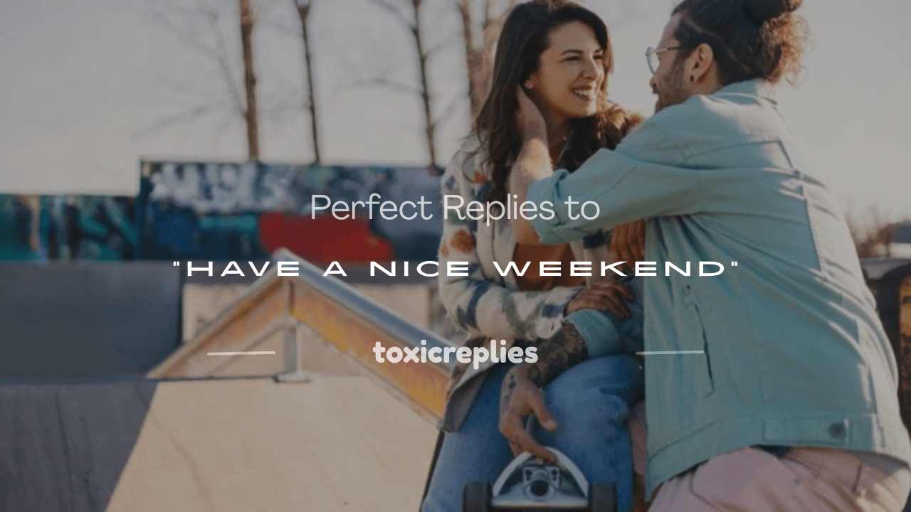 have a nice weekend reply