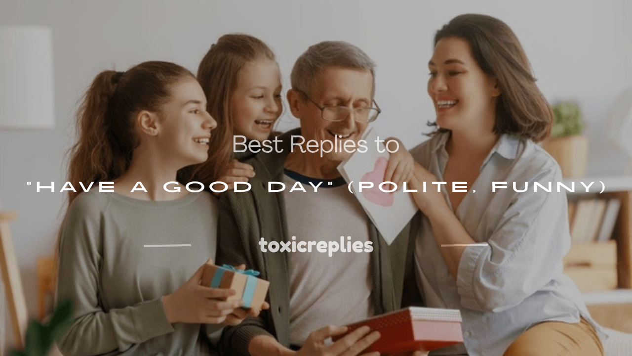 how to respond to have a good day