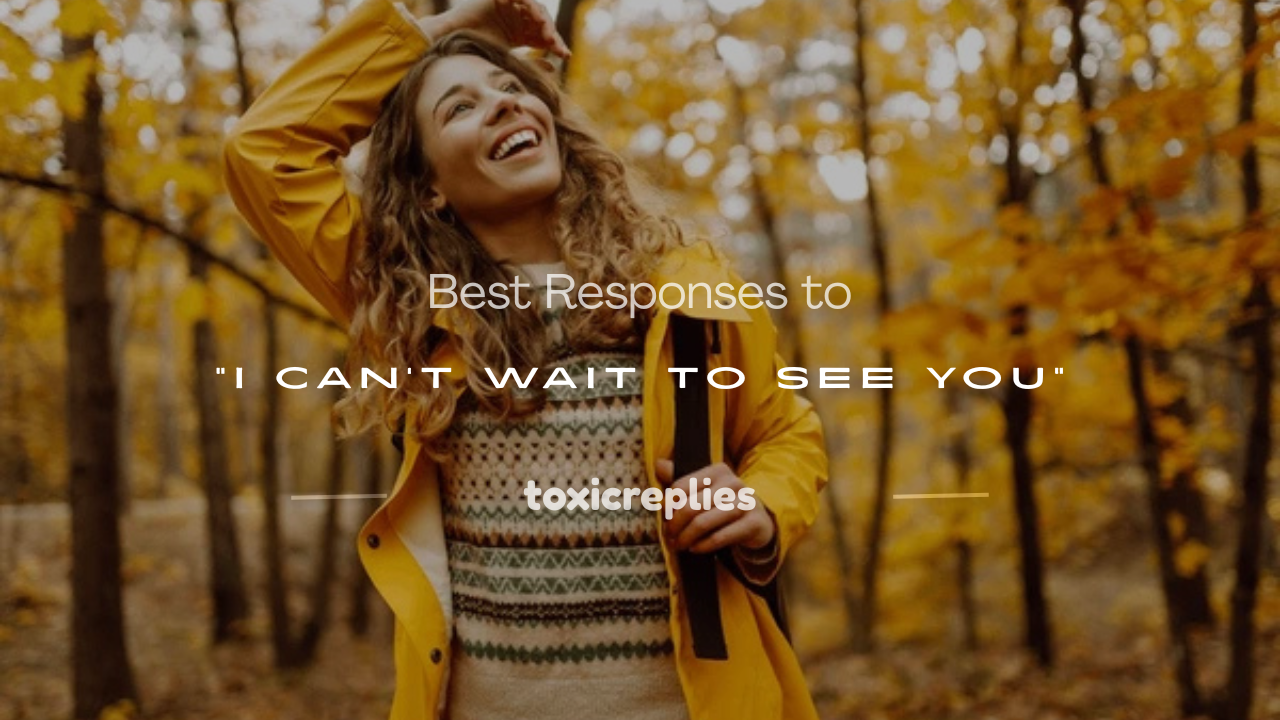 how to respond to cant wait to see you